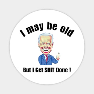 I May Be Old But I Get SHIT Done Joe Biden Magnet